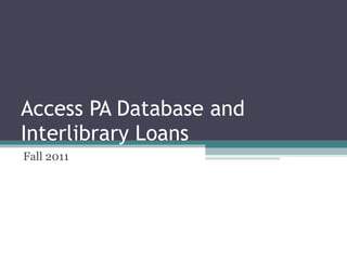 Access PA Database and Interlibrary Loans Fall 2011 