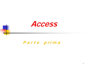 Access

Parte   p ri m a



                   1
 