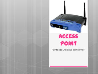 Access
     Point
Punto de Acceso a Internet
 