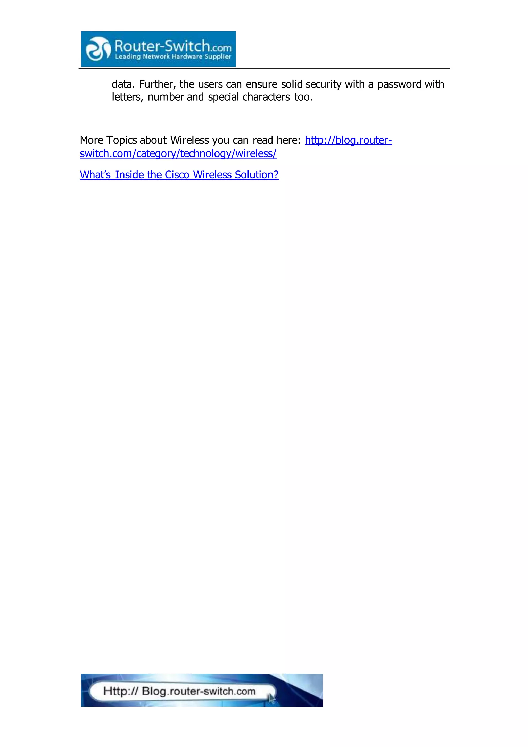 data. Further, the users can ensure solid security with a password with
letters, number and special characters too.
More Topics about Wireless you can read here: http://blog.router-
switch.com/category/technology/wireless/
What’s Inside the Cisco Wireless Solution?
 