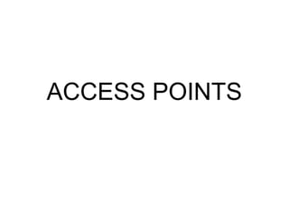 ACCESS POINTS
 