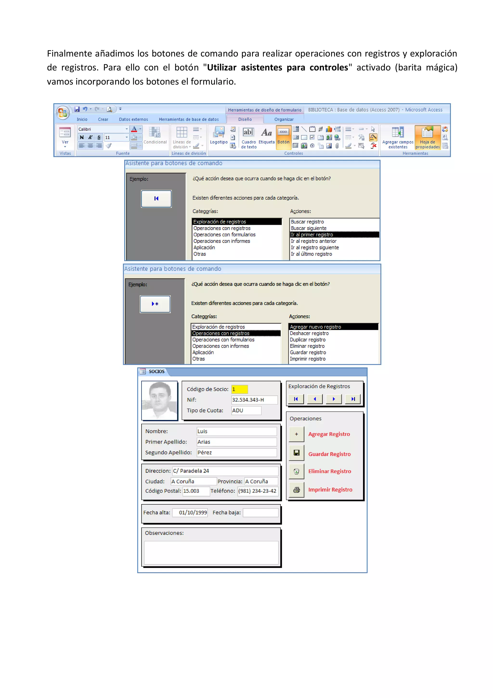 Finalmente añadimos los botones de comando para realizar operaciones con registros y exploración
de registros. Para ello con el botón "Utilizar asistentes para controles" activado (barita mágica)
vamos incorporando los botones el formulario.
 