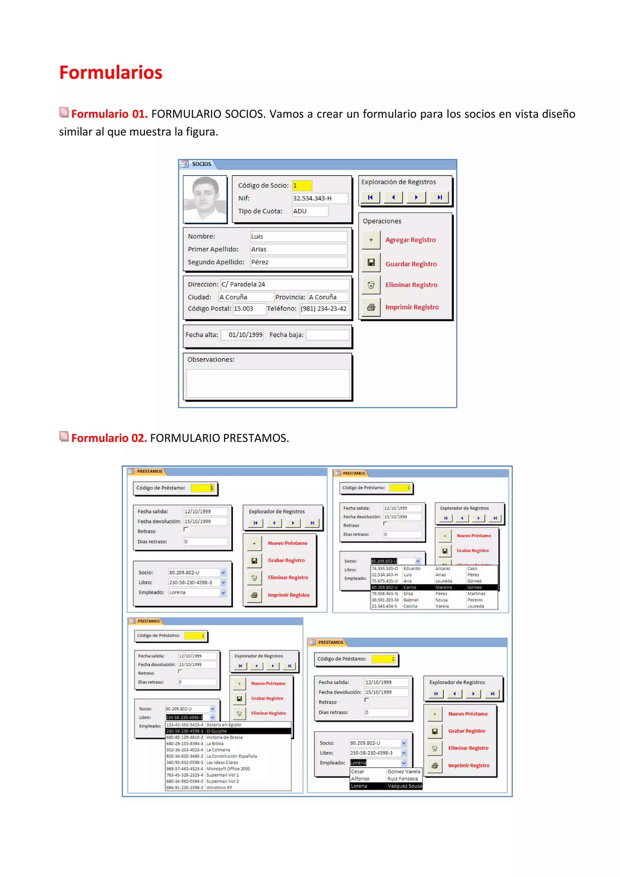 Formularios
  Formulario 01. FORMULARIO SOCIOS. Vamos a crear un formulario para los socios en vista diseño
similar al que muestra la figura.




  Formulario 02. FORMULARIO PRESTAMOS.
 
