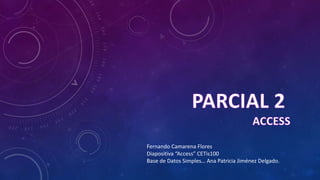 Fernando Camarena Flores
Diapositiva “Access” CETis100
Base de Datos Simples… Ana Patricia Jiménez Delgado.
 