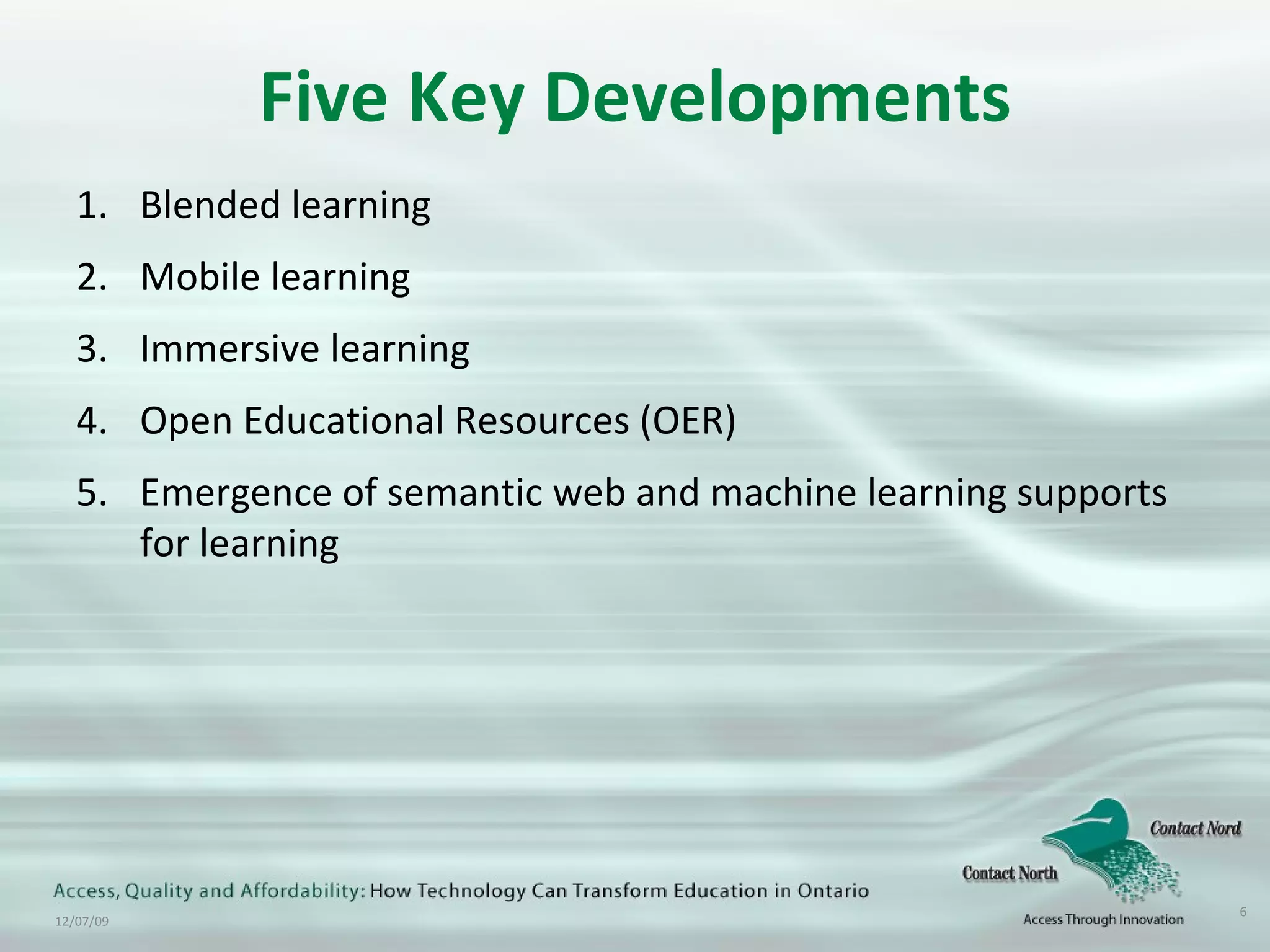 Five Key Developments Blended learning Mobile learning Immersive learning Open Educational Resources (OER) Emergence of semantic web and machine learning supports for learning 