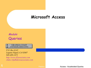Microsoft Access Module: Queries P.O. Box 6142 Laguna Niguel, CA 92607 949-489-1472 http://www.d2associates.com [email_address] 