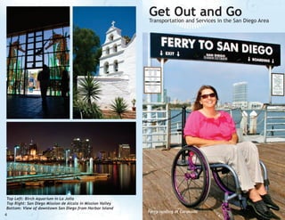Get OutServices in the San Diego Area
and Go
Transportation and

Top Left: Birch Aquarium in La Jolla
Top Right: San Diego Mission de Alcala in Mission Valley
Bottom: View of downtown San Diego from Harbor Island

4

Ferry landing at Coronado

 
