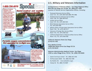 U.S. Military and Veterans Information
US Department of Veterans Affairs - San Diego Regional Office
8810 Rio San Diego Ave 92108, Tel. (800) 827-1000
Location of Veteran Service Organization Offices, including:
•	 Paralyzed Vetereans Service Office
Suite 1121, Tel. (619) 400-5320 (800) 795-3586
•	 Disabled American Veterans Service Office
Suite 1160, Tel. (858) 689-9637
•	 AmVets Service Office
Suite 1127, Tel. (619) 400-5303
•	 Blind Veterans Association Service Office
Tel. (619) 585-4596
•	 Military Order of Purple Heart Association Service Office
Room 1162, Tel. (619) 400-5317
•	 Veterans of Foreign Wars Service Office
Room 1161, Tel. (619) 400-5322
•	 California Department of Veterans Affairs Service Office
Room 1122, Tel. (619) 400-0700

California Veterans Home San Diego
(619)216-3185
Navy Medical Center
34800 Bob Wilson Drive San Diego 92134
(619) 532-8225
Veterans Administration Medical Center- San Diego
3350 La Jolla Village Drive, 92161, Tel. (858) 552-8585
•	 Spinal Cord Injury Center - Tel. (858) 642-3184
•	 VA Prescription Refill - Tel. (858) 552-4390
•	 My Healthy Vet - www.myhealth.va.gov
•	 Champ VA - Tel. (800) 733-8387

15

 