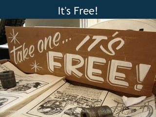 It's Free! http://www.flickr.com/photos/51035583134@N01/2698947622/ 