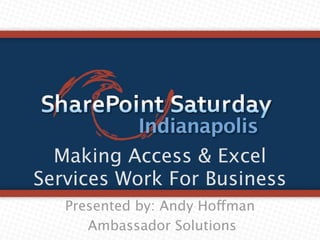 Making Access & Excel
Services Work For Business
   Presented by: Andy Hoffman
      Ambassador Solutions
 