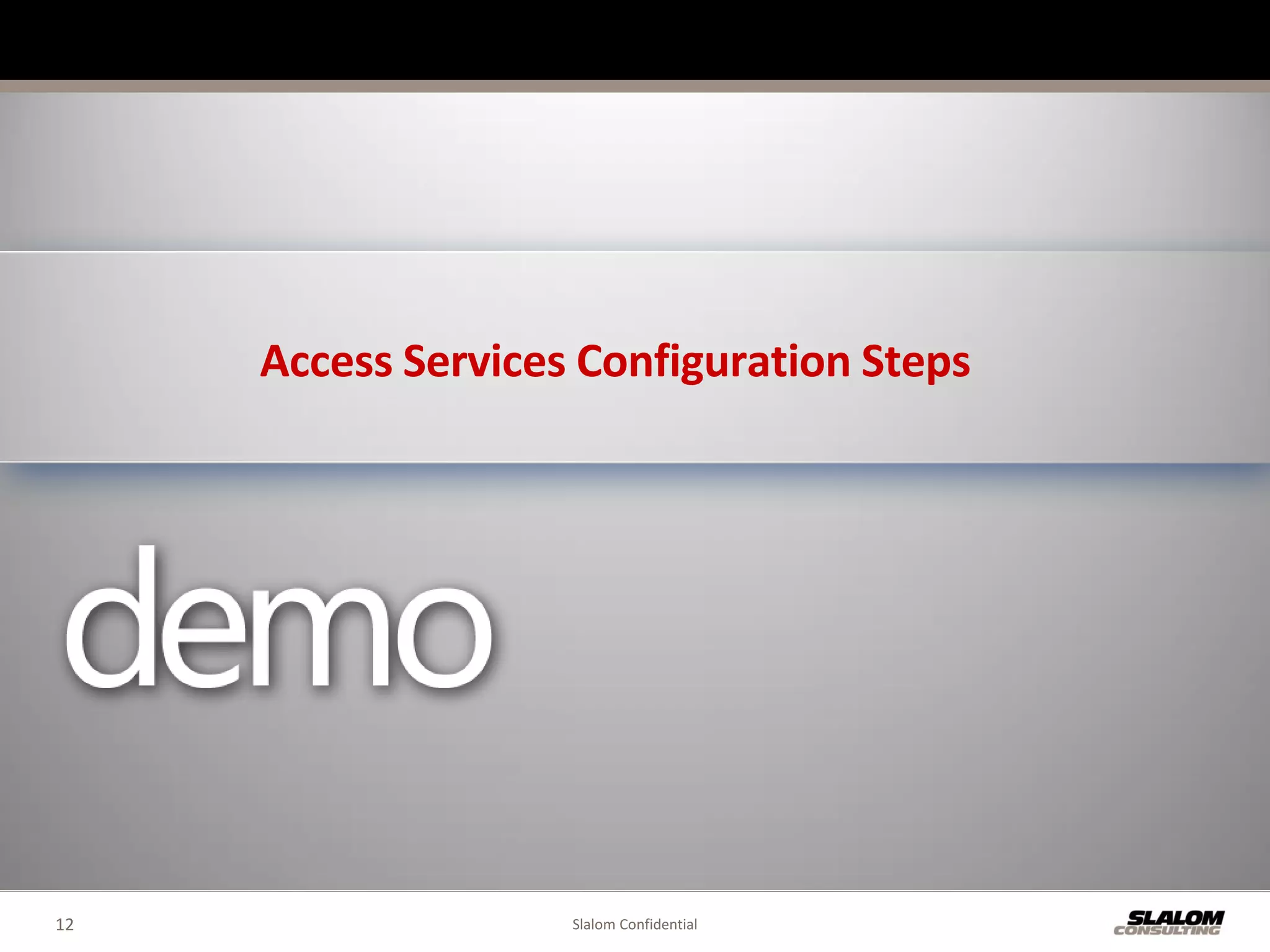 Access Services Configuration Steps




12                  Slalom Confidential
 