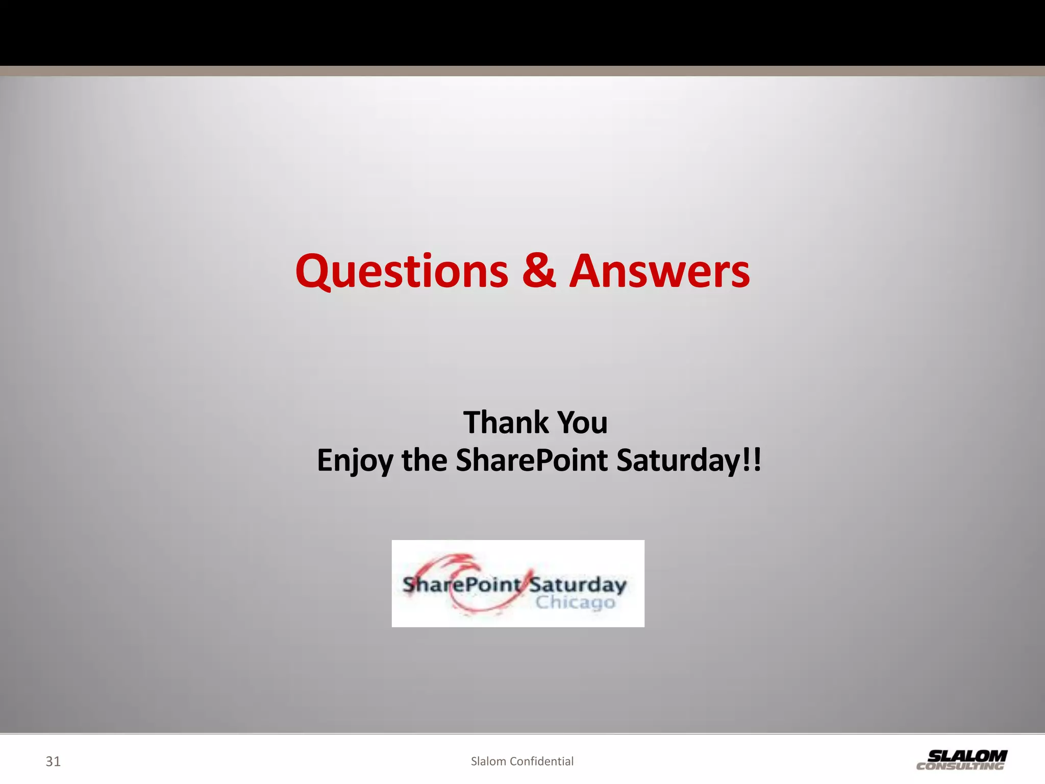 Questions & Answers

               Thank You
     Enjoy the SharePoint Saturday!!




31             Slalom Confidential
 