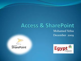 Access & SharePoint Mohamed Yehia December  2009 