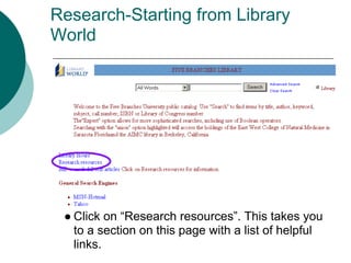Research-Starting from Library
World




 ● Click on “Research resources”. This takes you
   to a section on this page with a list of helpful
   links.
 