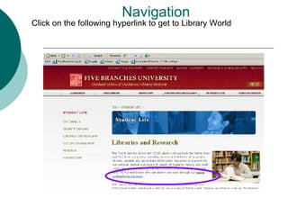 Navigation
Click on the following hyperlink to get to Library World
 