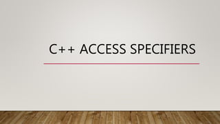 C++ ACCESS SPECIFIERS
 