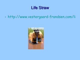 Life Straw http://www.vestergaard-frandsen.com/lifestraw.htm 
