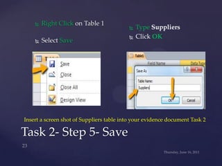 Wednesday, June 15, 2011<br />23<br />Task 2- Step 5- Save<br />Type Suppliers<br />ClickOK<br />Right Click on Table 1<br...