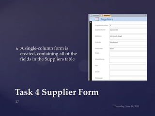Wednesday, June 15, 2011<br />27<br />Task 4 Supplier Form<br />A single-column form is created, containing all of the fie...