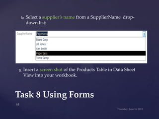 Wednesday, June 15, 2011<br />43<br />Task 8: Using Forms<br />Use the Products Form to enter in five (5) products that th...