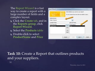 Wednesday, June 15, 2011<br />49<br />Task 9 Creating Queries<br />The wizard will than ask if you need to see all fields ...