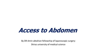 Access to Abdomen
By DR Amin abtahian fellowship of laparoscopic surgery
Shiraz university of medical science
 