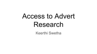 Access to Advert
Research
Keerthi Swetha
 