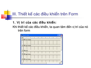 III. Thiết kế các điều khiển trên Form
1. Vị trí của các điều khiển:
Khi thiết kế các điều khiển, ta quan tâm đến vị trí của nó
trên form
 