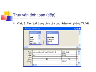 Truy vấn tính toán (tiếp)
 Ví dụ 2: Tính tuổi trung bình của các nhân viên phòng TAIVU
 