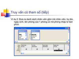 Truy vấn có tham số (tiếp)
Ví dụ 2: Đưa ra danh sách nhân viên gồm mã nhân viên, họ tên,
ngày sinh, tên phòng của 1 phòng có mã phòng nhập từ bàn
phím
 
