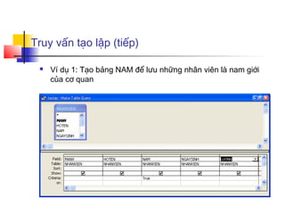 Truy vấn tạo lập (tiếp)
 Ví dụ 1: Tạo bảng NAM để lưu những nhân viên là nam giới
của cơ quan
 