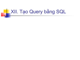 XII. Tạo Query bằng SQL
 