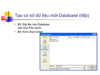 Tạo cơ sở dữ liệu mới-Database (tiếp)
   B3: Đặt tên cho Database
    vào mục File name
   B4: Kích chọn Creat
 