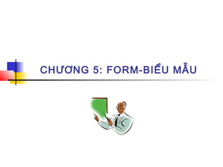 CHƯƠNG 5: FORM-BIỂU MẪU
 