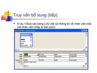 Truy vấn bổ sung (tiếp)
   Ví dụ 1:Đưa vào bảng LUU (đã có) thông tin về nhân viên mới,
    mã nhân viên nhập tư bàn phím
 
