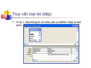 Truy vấn loại bỏ (tiếp)
   Ví dụ 1: Xóa thông tin về nhân viên có MANV nhập từ bàn
    phím
 