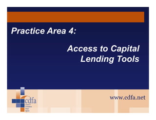 Practice Area 4:
Access to Capital
Lending Tools

www.cdfa.net

 