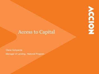 Access to Capital
Diana Golopenta
Manager of Lending, National Program
 