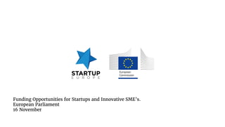 Funding Opportunities for Startups and Innovative SMEs
European Parliament
16 November
 