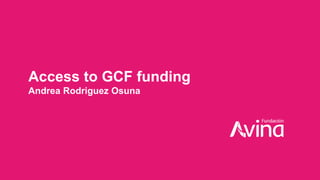 Access to GCF funding
Andrea Rodriguez Osuna
 