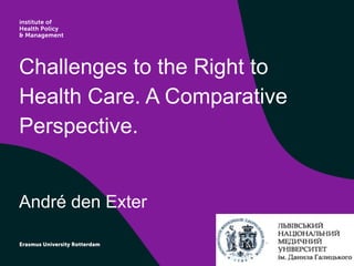 Challenges to the Right to
Health Care. A Comparative
Perspective.
André den Exter
 