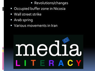  Revolutions/changes

 Occupied buffer zone in Nicosia
 Wall street strike
 Arab spring

 Various movements in Iran

 