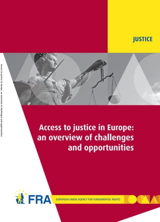 Justice




                                                                                                  an overview of challenges
                                                                                                  access to justice in europe:

                                                                                                          and opportunities
          A ccess to j u st i ce i n E u ro p e : a n ove r v i ew of c h a l l e n g es a n d o p p o r t u n i t i es
 