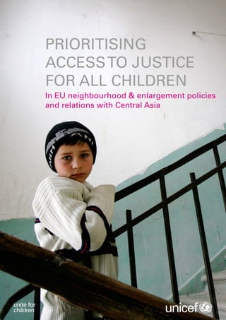 Prioritising 
access to justice 
for all children 
In EU neighbourhood & enlargement policies 
and relations with Central Asia 
 