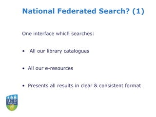 National Federated Search? (1)
One interface which searches:
• All our library catalogues
• All our e-resources
• Presents all results in clear & consistent format