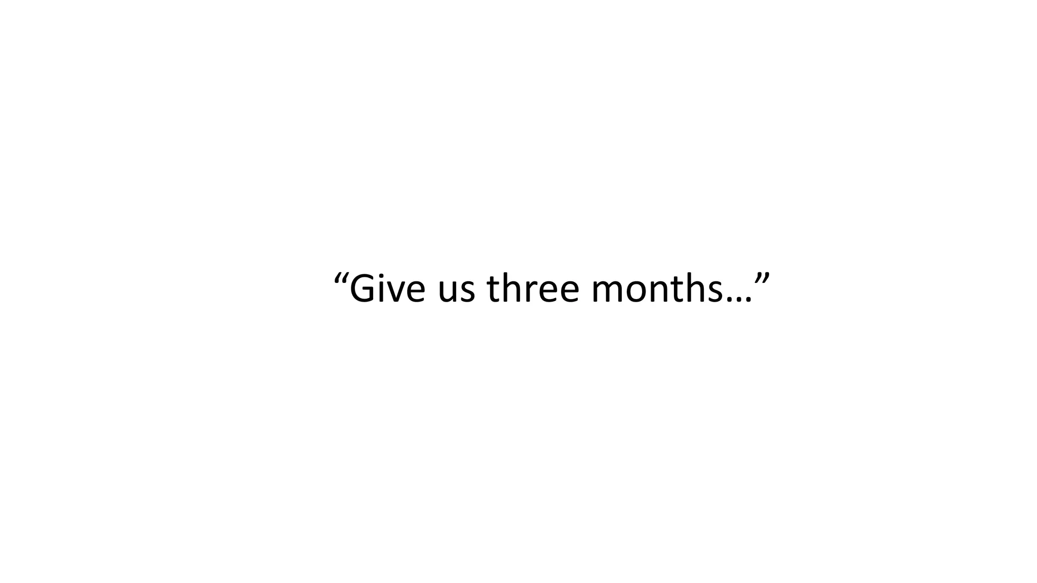 “Give us three months…”
 