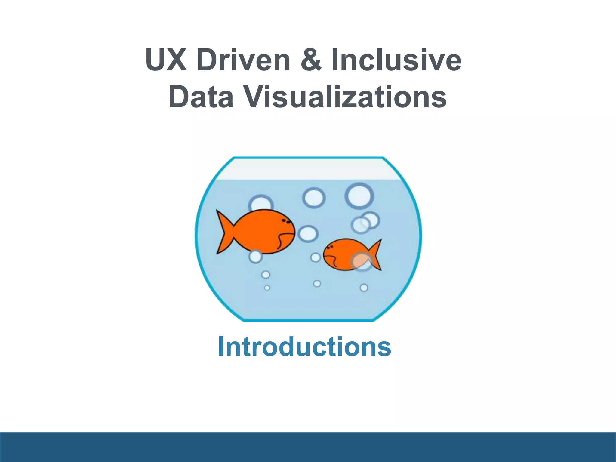 UX Driven & Inclusive
Data Visualizations
Introductions
 