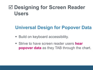  Designing for Screen Reader
Users
Universal Design for Popover Data
 Build on keyboard accessibility.
 Strive to have screen reader users hear
popover data as they TAB through the chart.
 