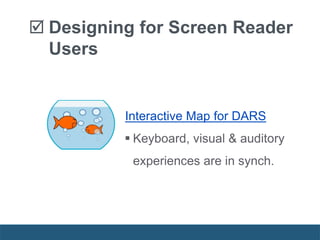 Interactive Map for DARS
 Keyboard, visual & auditory
experiences are in synch.
 Designing for Screen Reader
Users
 