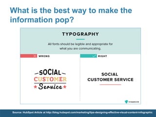 What is the best way to make the
information pop?
Source: HubSpot Article at http://blog.hubspot.com/marketing/tips-designing-effective-visual-content-infographic
 